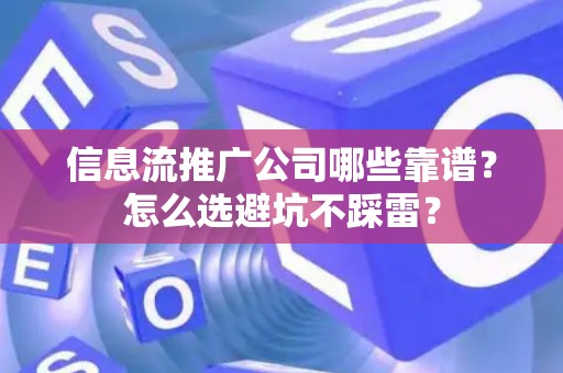 信息流推广公司哪些靠谱？怎么选避坑不踩雷？