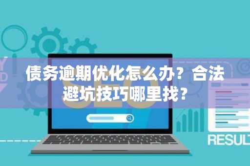债务逾期优化怎么办？合法避坑技巧哪里找？
