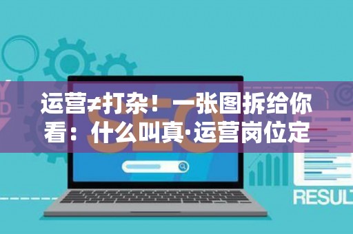 运营≠打杂！一张图拆给你看：什么叫真·运营岗位定义