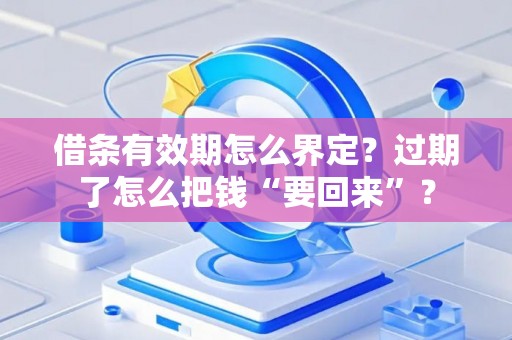 借条有效期怎么界定？过期了怎么把钱“要回来”？