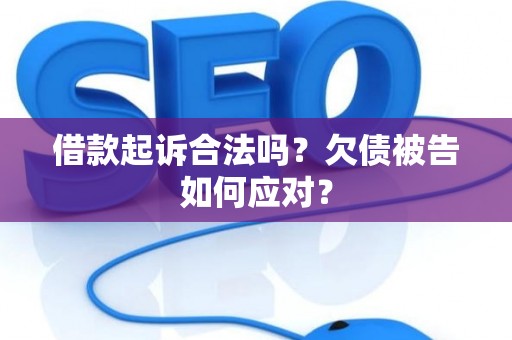 借款起诉合法吗？欠债被告如何应对？