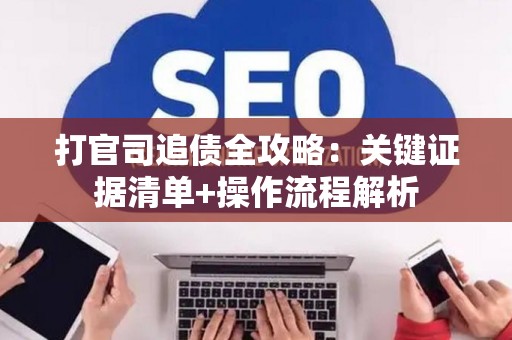 打官司追债全攻略：关键证据清单+操作流程解析